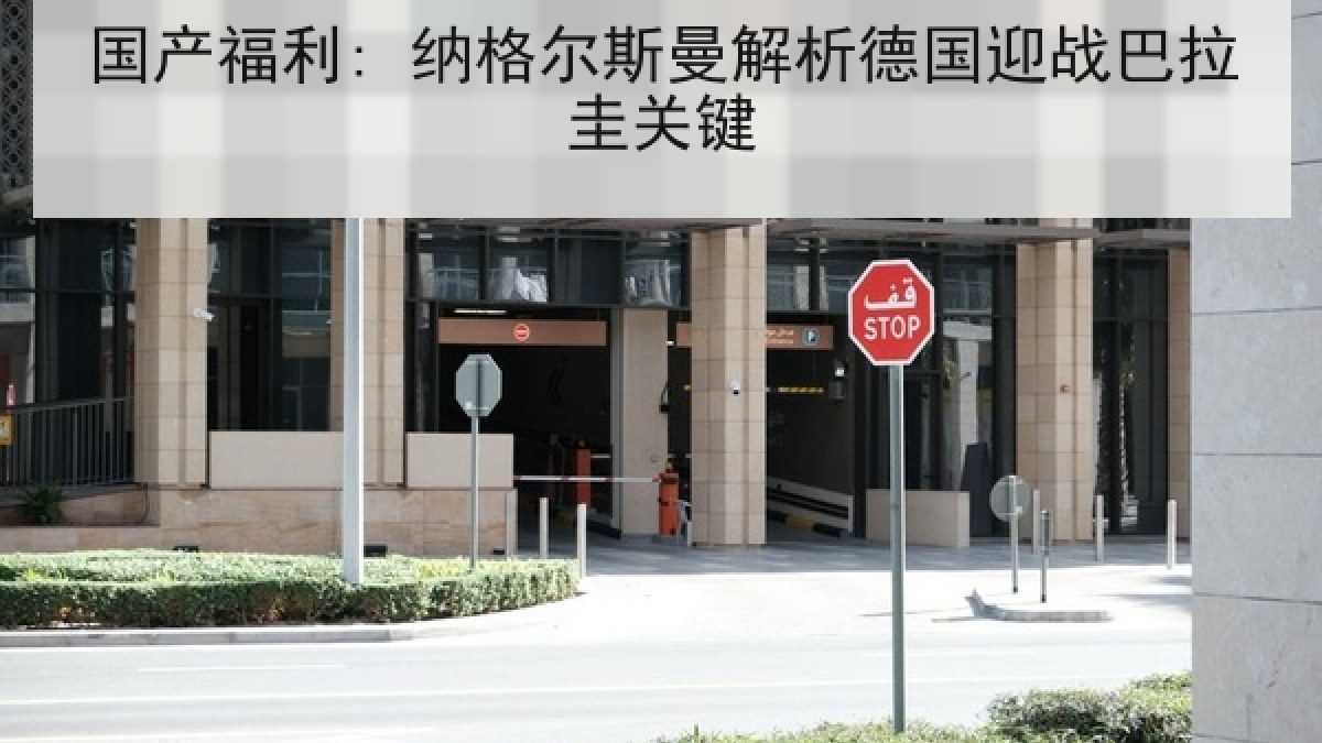 国产福利: 纳格尔斯曼解析德国迎战巴拉圭关键