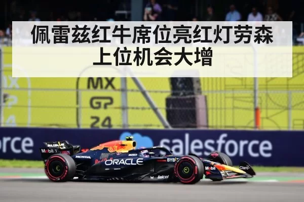 佩雷兹红牛席位亮红灯劳森上位机会大增
