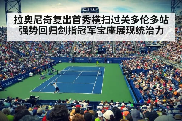 拉奥尼奇复出首秀横扫过关多伦多站强势回归剑指冠军宝座展现统治力